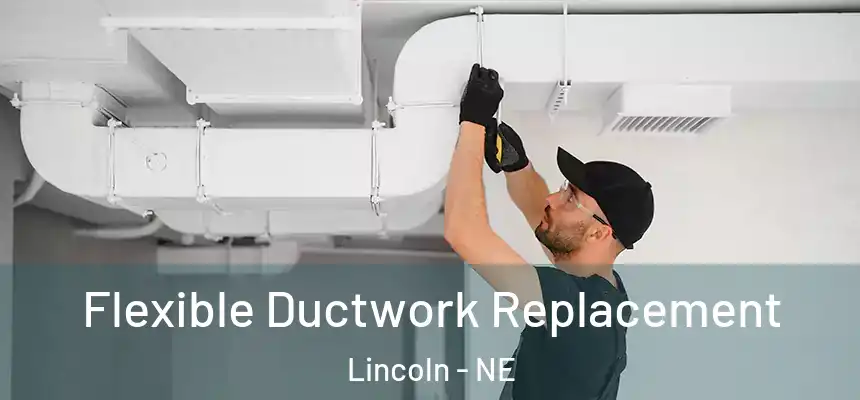  Flexible Ductwork Replacement Lincoln - NE