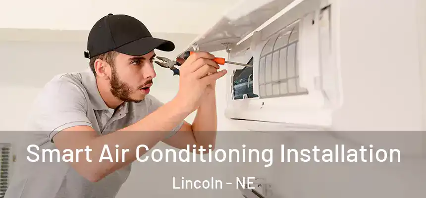 Smart Air Conditioning Installation Lincoln - NE